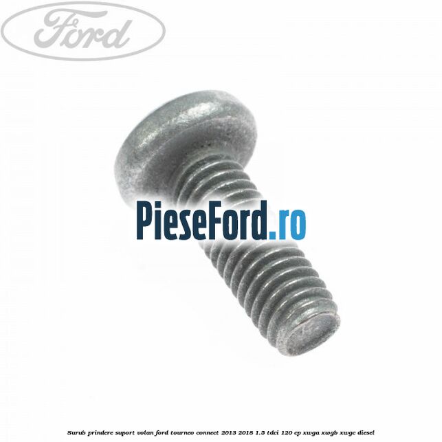 Surub prindere suport volan Ford Tourneo Connect 2013-2018 1.5 TDCi 120 cp Surub prindere suport volan Ford Tourneo Connect 2013-2018 1.5 TDCi 120 cp XWGA, XWGB, XWGC diesel