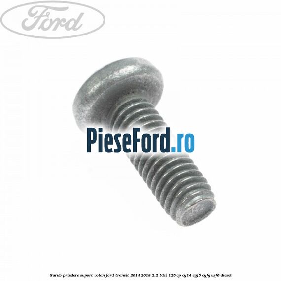 Surub prindere suport volan Ford Transit 2014-2018 2.2 TDCi 125 cp CY14, CYF5, CYFG, USF6 diesel