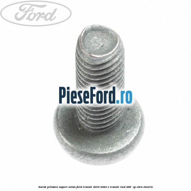 Surub prindere suport volan Ford Transit 2019-2023 E-TRANSIT RWD 269  cp C2RA electric