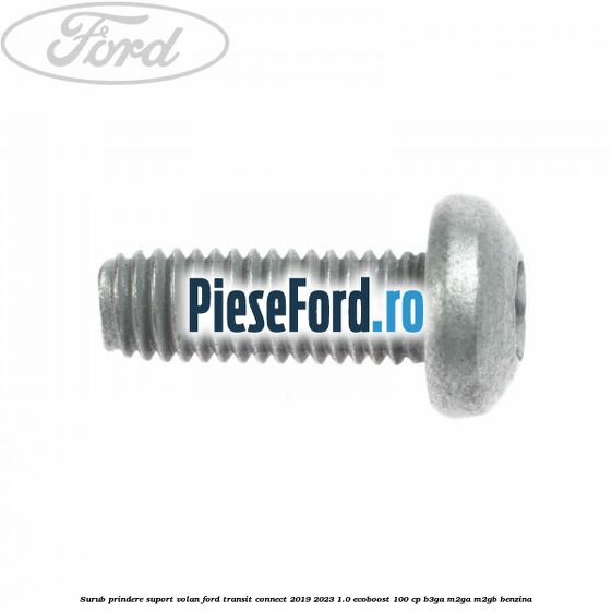 Surub prindere suport volan Ford Transit Connect 2019-2023 1.0 EcoBoost 100 cp B3GA, M2GA, M2GB benzina