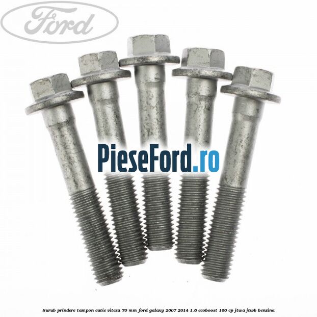 Surub prindere tampon cutie viteza 70 mm Ford Galaxy 2007-2014 1.6 EcoBoost 160 cp JTWA, JTWB benzina