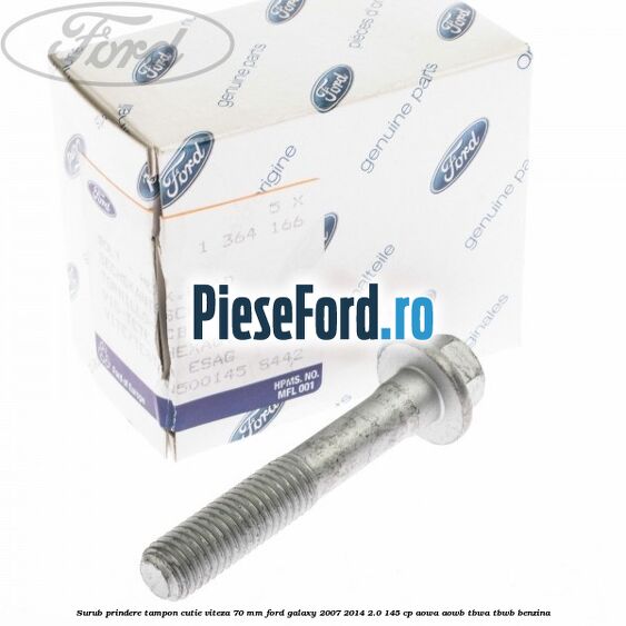 Surub prindere tampon cutie viteza 70 mm Ford Galaxy 2007-2014 2.0 145 cp Surub prindere tampon cutie viteza 70 mm Ford Galaxy 2007-2014 2.0 145 cp AOWA, AOWB, TBWA, TBWB benzina