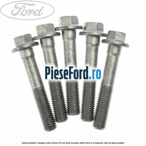 Surub prindere tampon cutie viteza 70 mm Ford Mondeo 2008-2014 2.0 EcoBoost 240 cp TPBA benzina