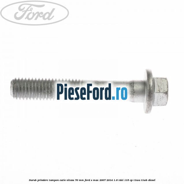 Surub prindere tampon cutie viteza 70 mm Ford S-Max 2007-2014 1.6 TDCi 115 cp T1WA, T1WB diesel
