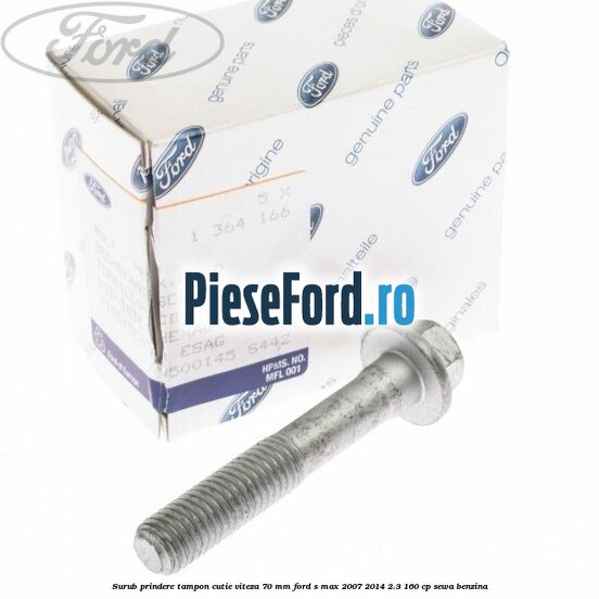Surub prindere tampon cutie viteza 70 mm Ford S-Max 2007-2014 2.3 160 cp SEWA benzina