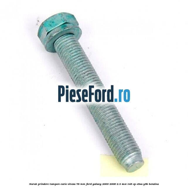 Surub prindere tampon cutie viteza 78 mm Ford Galaxy 2000-2006 2.3 4x4 145 cp E5SA, Y5B benzina