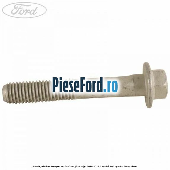 Surub prindere tampon cutie viteza Ford Edge 2016-2018 2.0 TDCi 180 cp T8CC, T8CM diesel
