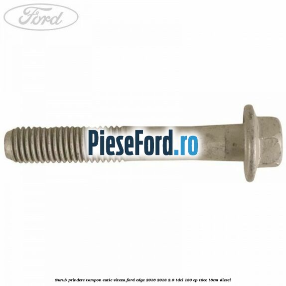 Surub prindere tampon cutie viteza Ford Edge 2016-2018 2.0 TDCi 180 cp T8CC, T8CM diesel