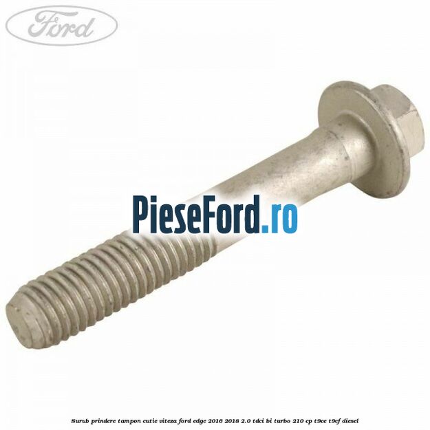 Surub prindere tampon cutie viteza Ford Edge 2016-2018 2.0 TDCi Bi-Turbo 210 cp T9CE, T9CF diesel