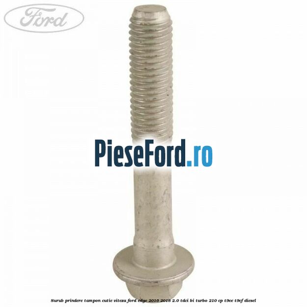 Surub prindere tampon cutie viteza Ford Edge 2016-2018 2.0 TDCi Bi-Turbo 210 cp T9CE, T9CF diesel