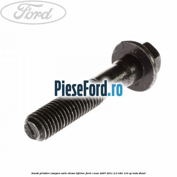 Surub prindere tampon cutie viteza inferior Ford C-Max 2007-2011 2.0 TDCi 110 cp IXDA diesel