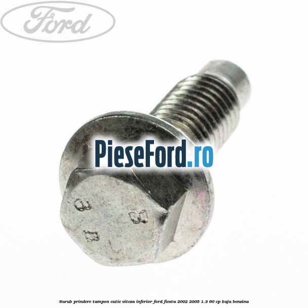 Surub prindere tampon cutie viteza inferior Ford Fiesta 2002-2005 1.3 60 cp BAJA benzina