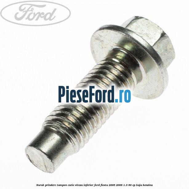 Surub prindere tampon cutie viteza inferior Ford Fiesta 2005-2008 1.3 60 cp BAJA benzina