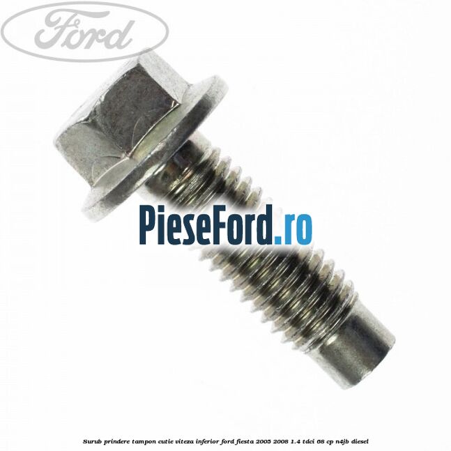 Surub prindere tampon cutie viteza inferior Ford Fiesta 2005-2008 1.4 TDCi 68 cp Surub prindere tampon cutie viteza inferior Ford Fiesta 2005-2008 1.4 TDCi 68 cp N4JB diesel
