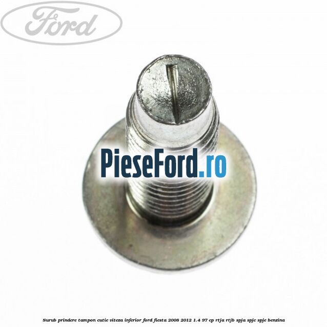 Surub prindere tampon cutie viteza inferior Ford Fiesta 2008-2012 1.4 97 cp RTJA, RTJB, SPJA, SPJC, SPJE benzina