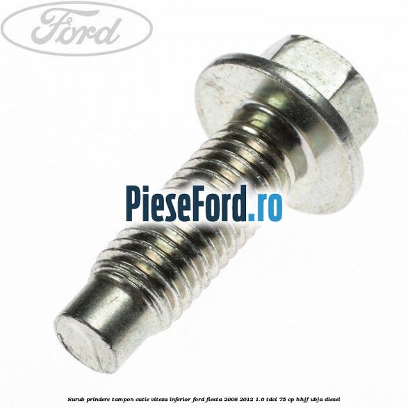 Surub prindere tampon cutie viteza inferior Ford Fiesta 2008-2012 1.6 TDCi 75 cp HHJF, UBJA diesel