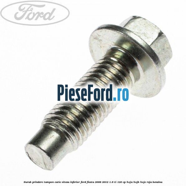 Surub prindere tampon cutie viteza inferior Ford Fiesta 2008-2012 1.6 Ti 120 cp HXJA, HXJB, HXJE, RVJA benzina