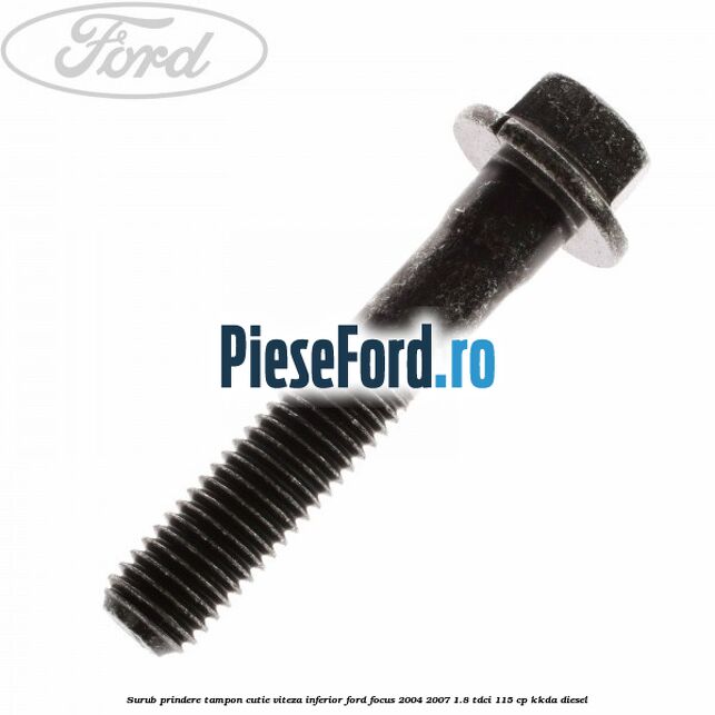 Surub prindere tampon cutie viteza inferior Ford Focus 2004-2007 1.8 TDCi 115 cp Surub prindere tampon cutie viteza inferior Ford Focus 2004-2007 1.8 TDCi 115 cp KKDA diesel