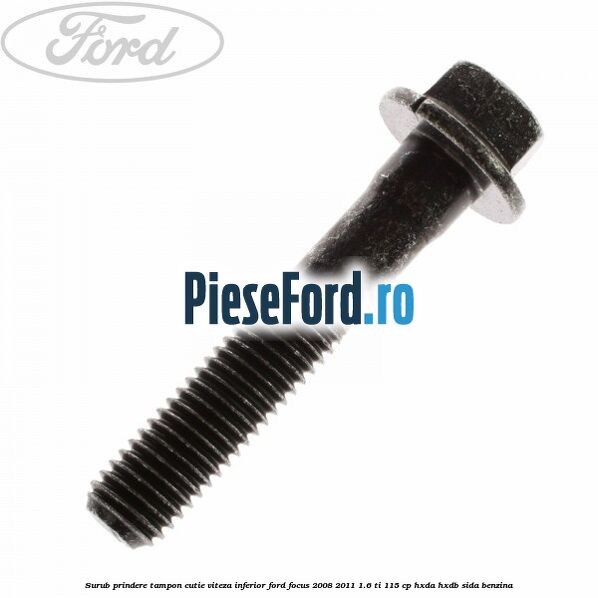 Surub prindere tampon cutie viteza inferior Ford Focus 2008-2011 1.6 Ti 115 cp HXDA, HXDB, SIDA benzina