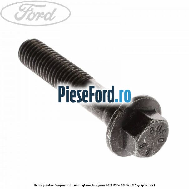Surub prindere tampon cutie viteza inferior Ford Focus 2011-2014 2.0 TDCi 115 cp TYDA diesel