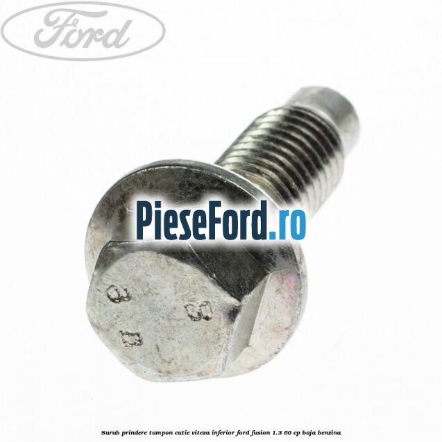 Surub prindere tampon cutie viteza inferior Ford Fusion 1.3 60 cp BAJA benzina