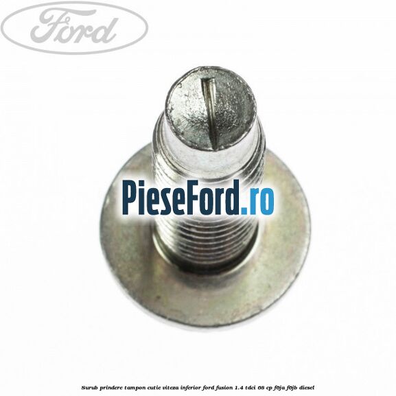 Surub prindere tampon cutie viteza inferior Ford Fusion 1.4 TDCi 68 cp F6JA, F6JB diesel