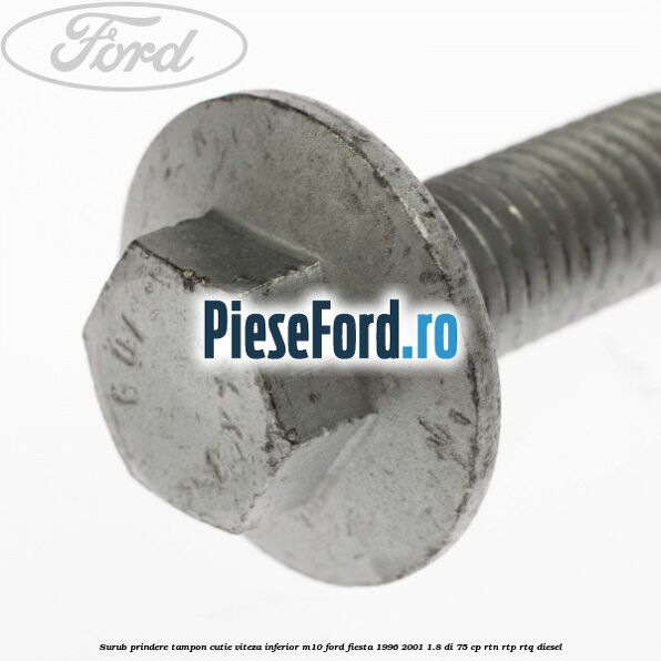 Surub prindere tampon cutie viteza inferior M10 Ford Fiesta 1996-2001 1.8 DI 75 cp RTN, RTP, RTQ diesel