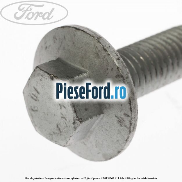 Surub prindere tampon cutie viteza inferior M10 Ford Puma 1997-2003 1.7 16V 125 cp MHA, MHB benzina