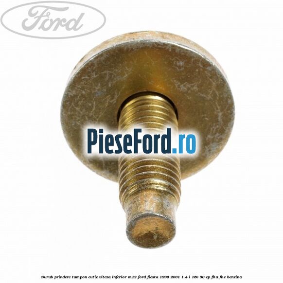 Surub prindere tampon cutie viteza inferior M12 Ford Fiesta 1996-2001 1.4 i 16V 90 cp FHA, FHE benzina