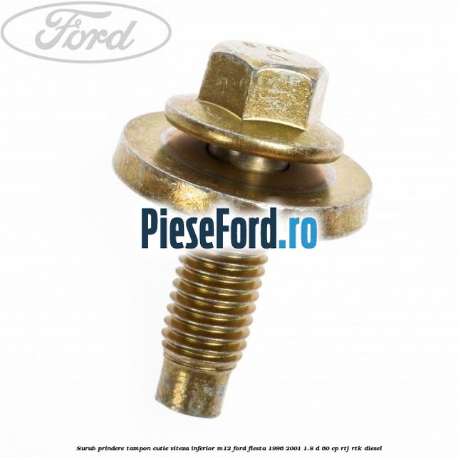 Surub prindere tampon cutie viteza inferior M12 Ford Fiesta 1996-2001 1.8 D 60 cp RTJ, RTK diesel