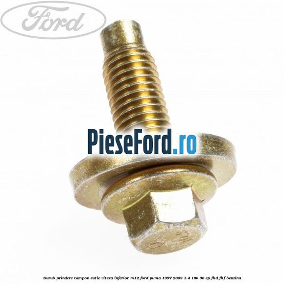 Surub prindere tampon cutie viteza inferior M12 Ford Puma 1997-2003 1.4 16V 90 cp FHD, FHF benzina