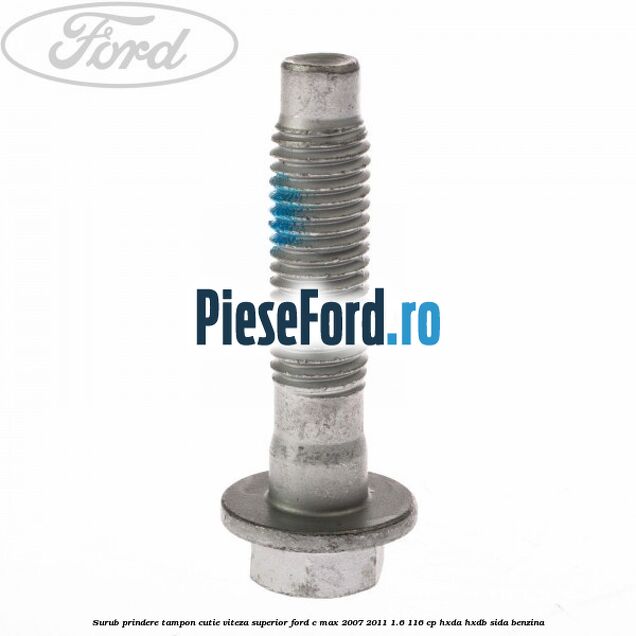 Surub prindere tampon cutie viteza superior Ford C-Max 2007-2011 1.6 116 cp HXDA, HXDB, SIDA benzina