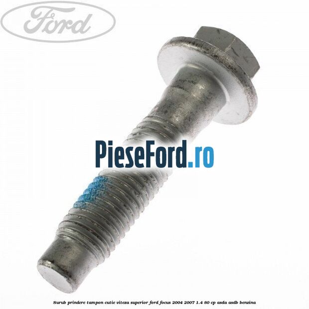 Surub prindere tampon cutie viteza superior Ford Focus 2004-2007 1.4 80 cp ASDA, ASDB benzina