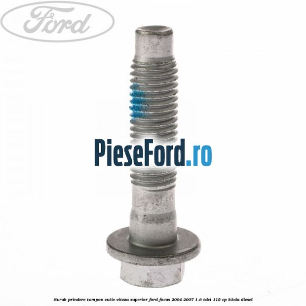 Surub prindere tampon cutie viteza superior Ford Focus 2004-2007 1.8 TDCi 115 cp Surub prindere tampon cutie viteza superior Ford Focus 2004-2007 1.8 TDCi 115 cp KKDA diesel