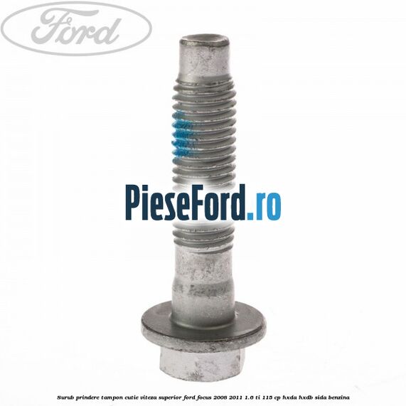 Surub prindere tampon cutie viteza superior Ford Focus 2008-2011 1.6 Ti 115 cp Surub prindere tampon cutie viteza superior Ford Focus 2008-2011 1.6 Ti 115 cp HXDA, HXDB, SIDA benzina