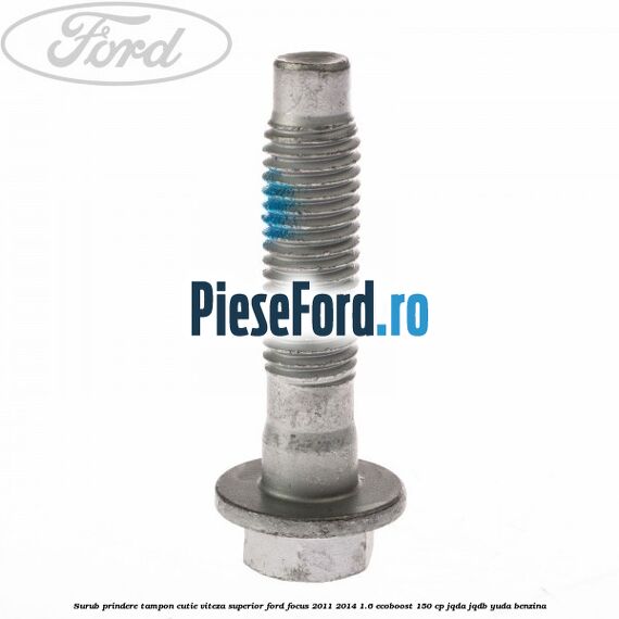 Surub prindere tampon cutie viteza superior Ford Focus 2011-2014 1.6 EcoBoost 150 cp Surub prindere tampon cutie viteza superior Ford Focus 2011-2014 1.6 EcoBoost 150 cp JQDA, JQDB, YUDA benzina