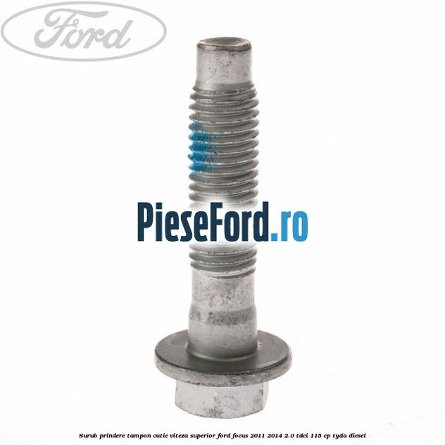 Surub prindere tampon cutie viteza superior Ford Focus 2011-2014 2.0 TDCi 115 cp TYDA diesel