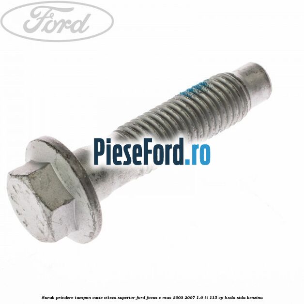 Surub prindere tampon cutie viteza superior Ford Focus C-Max 2003-2007 1.6 Ti 115 cp HXDA, SIDA benzina