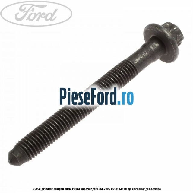 Surub prindere tampon cutie viteza superior Ford Ka 2009-2016 1.2 69 cp 169A4000, FP4 benzina