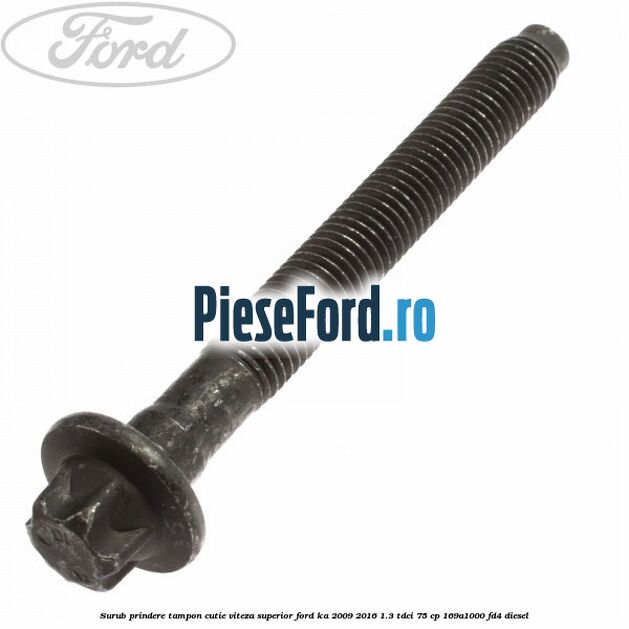 Surub prindere tampon cutie viteza superior Ford Ka 2009-2016 1.3 TDCi 75 cp 169A1000, FD4 diesel