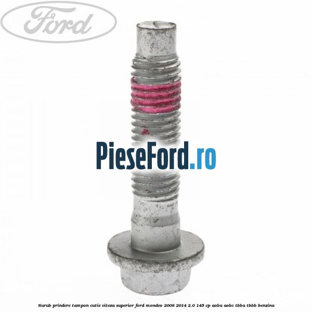 Surub prindere tampon cutie viteza superior Ford Mondeo 2008-2014 2.0 145 cp Surub prindere tampon cutie viteza superior Ford Mondeo 2008-2014 2.0 145 cp AOBA, AOBC, TBBA, TBBB benzina
