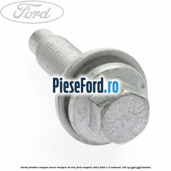 Surub prindere tampon motor dreapta 40 MM Ford EcoSport 2019-2023 1.0 EcoBoost 140 cp Surub prindere tampon motor dreapta 40 MM Ford EcoSport 2019-2023 1.0 EcoBoost 140 cp YYJD, YYJF benzina