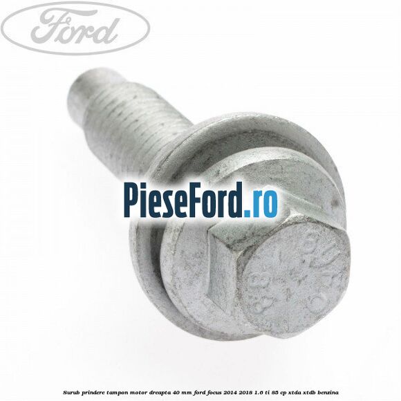 Surub prindere tampon motor dreapta 40 MM Ford Focus 2014-2018 1.6 Ti 85 cp XTDA, XTDB benzina
