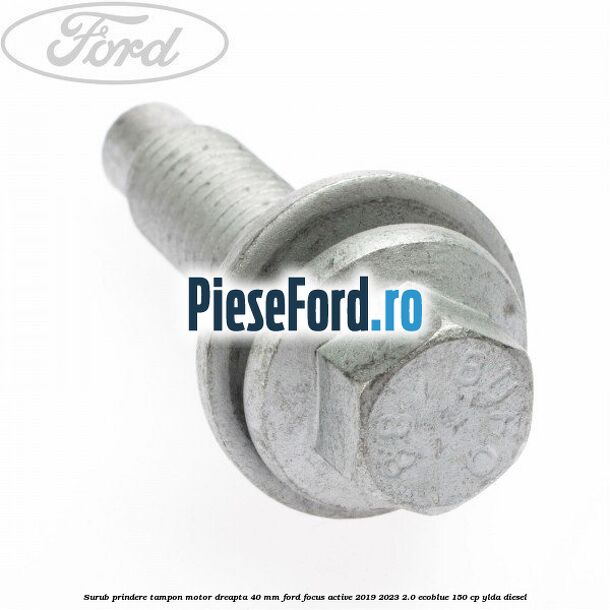 Surub prindere tampon motor dreapta 40 MM Ford Focus Active 2019-2023 2.0 EcoBlue 150 cp YLDA diesel
