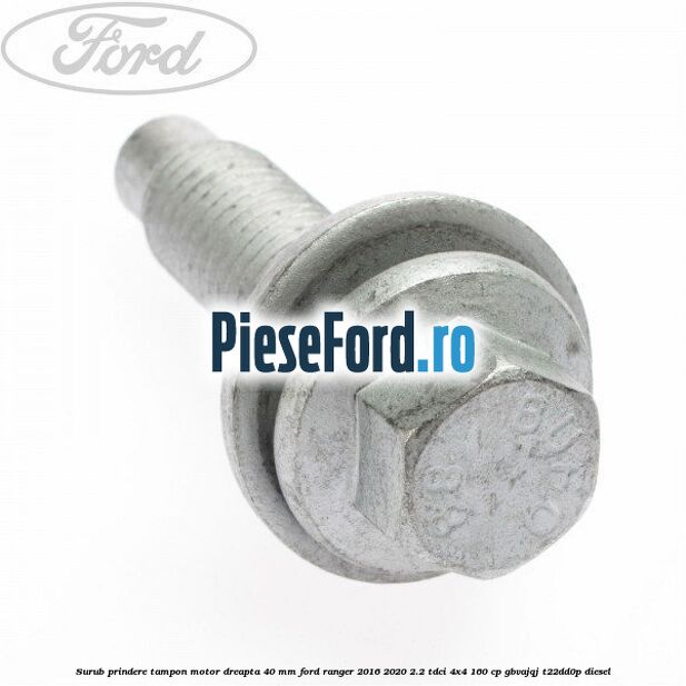 Surub prindere tampon motor dreapta 40 MM Ford Ranger 2016-2020 2.2 TDCi 4x4 160 cp GBVAJQJ, T22DD0P diesel