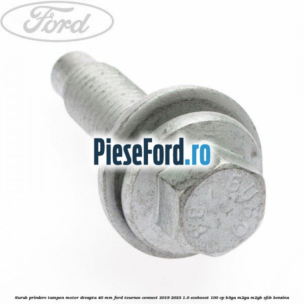 Surub prindere tampon motor dreapta 40 MM Ford Tourneo Connect 2019-2023 1.0 EcoBoost 100 cp B3GA, M2GA, M2GB, SFCB benzina