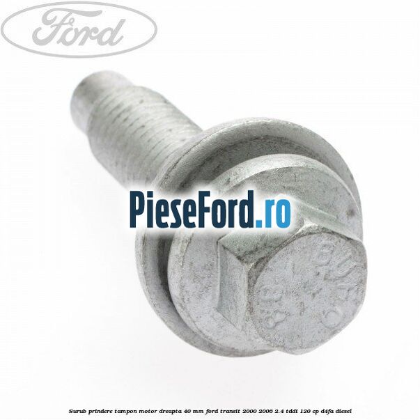 Surub prindere tampon motor dreapta 40 MM Ford Transit 2000-2006 2.4 TDdi 120 cp D4FA diesel