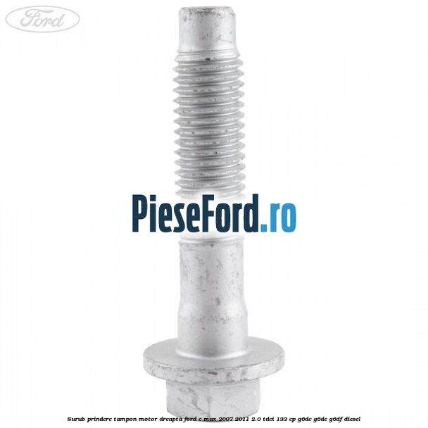 Surub prindere tampon motor dreapta Ford C-Max 2007-2011 2.0 TDCi 133 cp Surub prindere tampon motor dreapta Ford C-Max 2007-2011 2.0 TDCi 133 cp G6DC, G6DE, G6DF diesel