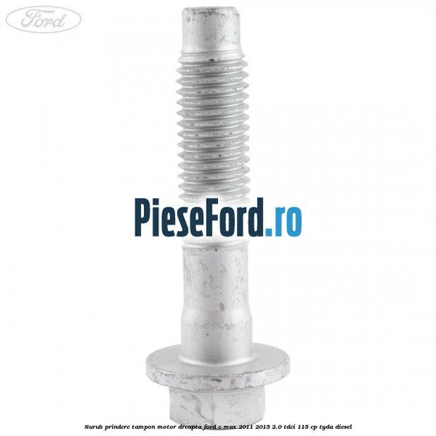 Surub prindere tampon motor dreapta Ford C-Max 2011-2015 2.0 TDCi 115 cp TYDA diesel