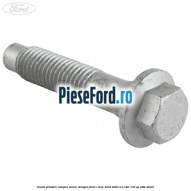 Surub prindere tampon motor dreapta Ford C-Max 2016-2020 2.0 TDCi 170 cp T8DE diesel